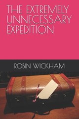 The Extremely Unnecessary Expedition - Robin Gilbert Wickham - 9798273082090