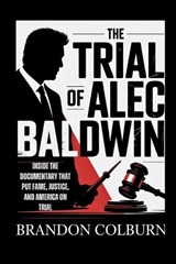 The Trial Of Alec Baldwin - Brandon Colburn - 9798273459908