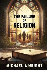 The Failure of Religion - Michael a Wright - 9798273506374