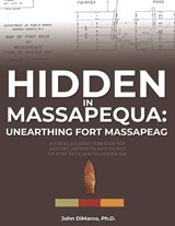 Hidden in Massapequa: Unearthing Fort Massapeag: A Visual Journey Through the History, Artifacts, and People of Fort Neck, South Oyster Bay - John DiMarco - 9798273583894
