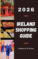 Ireland Shopping Guide 2026 - Kimberly D Coley - 9798273623187