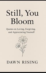 Still, You Bloom - Dawn Rising - 9798273833661