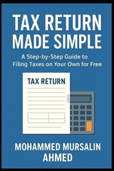 Tax Return Made Simple - Mohammed Mursalin Ahmed - 9798273846746