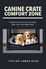 Canine Crate Comfort Zone - Taylor James Reed - 9798274040457