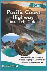 Pacific Coast Highway Road Trip Guide 2026: From California Dreams to Coastal Majesty - Discover the Ultimate West Coast Drive - Donald Clint - 9798274131490