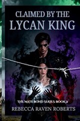 Claimed by the Lycan King - Rebecca Raven Roberts - 9798274181556