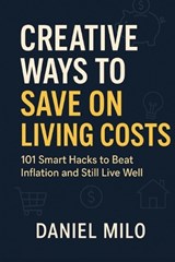 Creative Ways to Save on Living Costs - Daniel Milo - 9798274274340