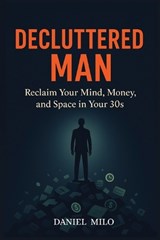 Decluttered Man - Daniel Milo - 9798274366908