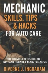 Mechanic Skills, Tips & Hacks for Auto Care - Diverne J Ingraham - 9798275486810