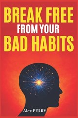 Break Free from Your Bad Habits - Alex Perry - 9798275588842