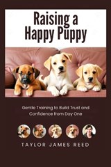 Raising a Happy Puppy - Taylor James Reed - 9798275609257