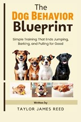 The Dog Behavior Blueprint - Taylor James Reed - 9798275613353