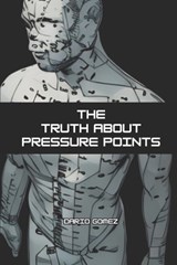 The Truth About Pressure Points - Dario Gomez - 9798275691726