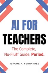 AI for Teachers: The Complete, No-Fluff Guide - Jerome A. Fernandes - 9798276264615