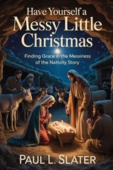 Have Yourself A Messy Little Christmas!: Finding Hope and Grace in the Messiness of the Nativity Story (A 30-Day Devotional) - Amazing Grace Press - 9798276335155