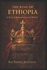 The King of Ethiopia - Ras Nahom Ayne'alem - 9798276555317
