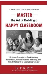 Master the Art of Building a Happy Classroom - Roy P K - 9798276744933