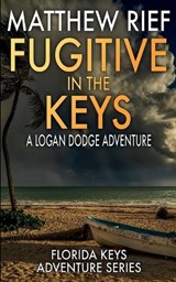 Fugitive in the Keys: A Logan Dodge Adventure (Florida Keys Adventure Series Book 25) - Matthew Rief - 9798277094488