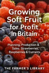 Growing Soft Fruit for Profit in Britain - Farmer's Library - 9798277199237