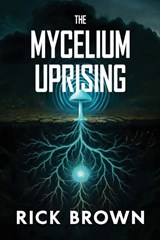 The Mycelium Uprising - Rick D Brown - 9798277254509