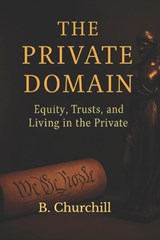 The Private Domain: Equity, Trusts, and Living In The Private - B. Churchill - 9798277529560