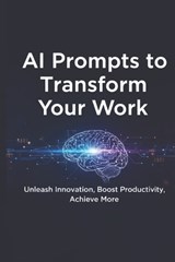 AI Prompts to Transform Your Work - Abhishek Kumar - 9798277569801