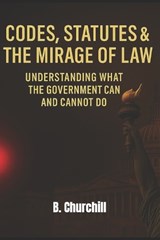 Codes, Statutes & the Mirage of Law - B Churchill - 9798277635551