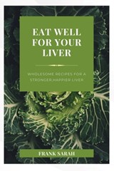 Eat well for your liver: Wholesome Recipes for a stronger, happy liver - Frank Sarah - 9798277920930