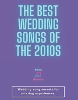 The Best Wedding Songs of the 2010s - Wedding Musicletter ; Matthew Campbell - 9798277996515