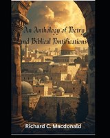 An Anthology of Poetry and Biblical Pontifications - Richard C MacDonald - 9798278022756