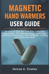 Magnetic Hand Warmers User Guide - Steven G Trotter - 9798278777922