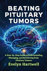 Beating Pituitary Tumors - Evelyn Hartwell - 9798278842699