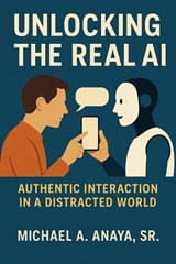 Unlocking the Real AI - Michael A Anaya - 9798278984542
