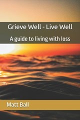 Grieve Well - Live Well - Matthew Ball - 9798279051663