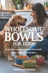 Wholesome Bowls for Dogs - Jonathan Wilson - 9798279087761