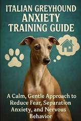Italian Greyhound Anxiety Training Guide - Tiffany Price - 9798279151516