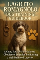 Lagotto Romagnolo Dog Training Guidebook: A Calm, Step-by-Step Guide to Obedience, Behavior, and Raising a Well-Balanced Lagotto - Tiffany Price - 9798279154135