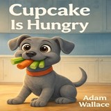Cupcake is hungry - Adam Wallace - 9798279387991