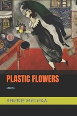 Plastic Flowers - Sherif Meleka - 9798280058132