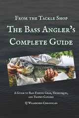 From the Tackle Shop: The Bass Angler's Complete Guide: A Guide to Bass Fishing Gear, Techniques, and Trophy Catches - Sj Wilderness Chronicles - 9798280616189