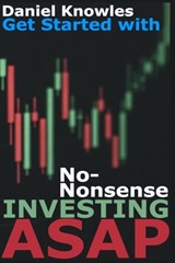 Get Started with No Nonsense Investing ASAP - Daniel Knowles - 9798280669314