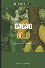 Cacao Gold: The Complete Guide to Profitable Cocoa Farming in Central America: From Land Selection to Export Markets-Build a Sustainable, High-Value C - Alice Schwartz - 9798281297349
