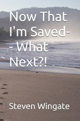 Now That I'm Saved-- What Next?! - Steven Wingate - 9798281430081