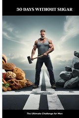 30 Days Without Sugar - The Ultimate Challenge for Men - Andreas Müller - 9798281967198