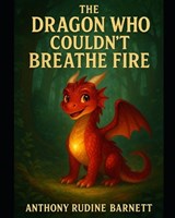The Dragon Who Couldn't Breathe Fire - Anthony Rudine Barnett - 9798281981538