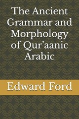 The Ancient Grammar and Morphology of Qur'aanic Arabic - Edward James Ford - 9798282118421