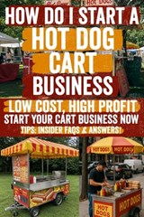 How Do i Start a Hot Dog Cart Business: A Motivational Guide to Help You Take the First Step-Inspiring Words, Practical Advice, and Real Support When - Jake Thompson - 9798282267563