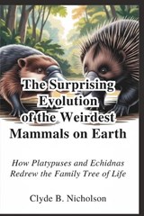 The Surprising Evolution of the Weirdest Mammals on Earth - Clyde B Nicholson - 9798282393354