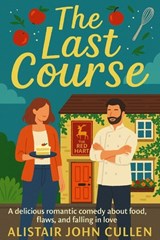 The Last Course: A romantic comedy of food, flaws, and second chances - Alistair John Cullen - 9798282978728