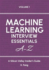 Machine Learning Interview Essentials A-Z Vol. 1 - X Fang - 9798283026442